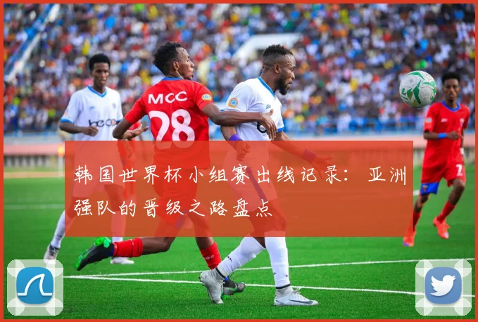 韩国世界杯小组赛出线记录：亚洲强队的晋级之路盘点