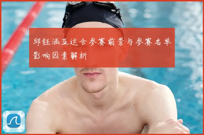 邱钰涵亚运会参赛前景与参赛名单影响因素解析