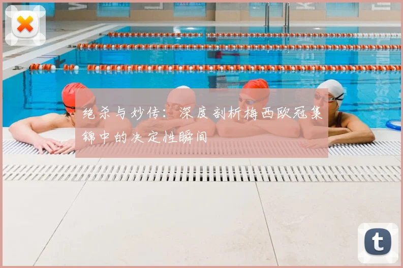 绝杀与妙传:深度剖析梅西欧冠集锦中的决定性瞬间