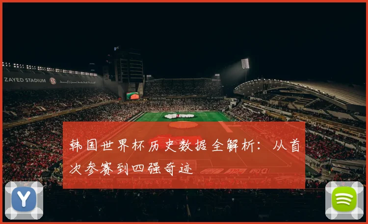 韩国世界杯历史数据全解析：从首次参赛到四强奇迹